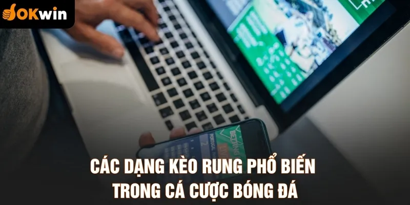 Các dạng kèo rung phổ biến trong cá cược bóng đá