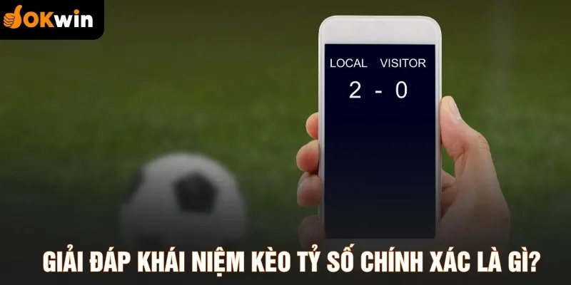 Giải đáp khái niệm kèo tỷ số chính xác là gì?