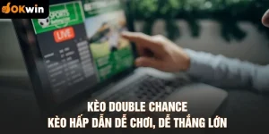 Kèo Double Chance - Kèo Hấp Dẫn Dễ Chơi, Dễ Thắng Lớn