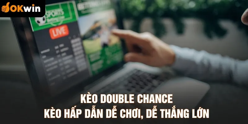 Kèo Double Chance - Kèo Hấp Dẫn Dễ Chơi, Dễ Thắng Lớn