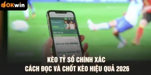 Kèo Tỷ Số Chính Xác - Cách Đọc Và Chốt Kèo Hiệu Quả 2026