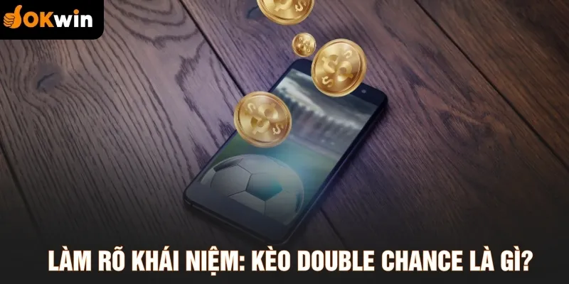 Làm rõ khái niệm: Kèo Double Chance là gì?